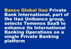 Banco Global Itaú Private Bank International, part of the Itaú Unibanco group, selects Temenos SaaS to enhance its International Banking Operations on a single Private Banking platform