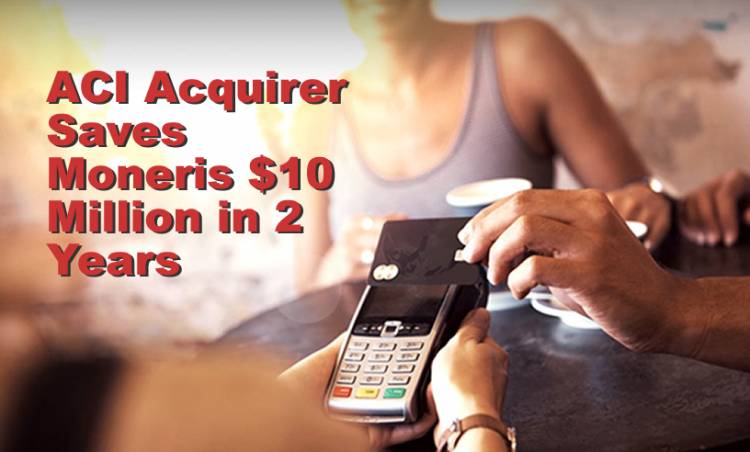 ACI Acquirer Saves Moneris $10 Million in 2 Years